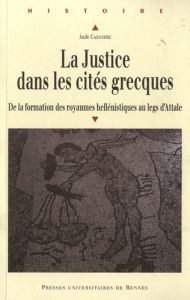 La Justice dans les cités grecques. De la formation des royaumes hellénistiques au legs d'Attale - Cassayre Aude