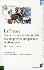 La France face aux crises et aux conflits des périphéries européennes et atlantiques du XVIIe au XXe - Schnakenbourg Eric - Dessberg Frédéric