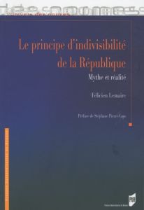 Principe d'indivisibilité de la République. Mythe et réalité - Lemaire Félicien - Pierré-Caps Stéphane