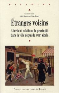 Etranges voisins. Altérité et relations de proximité dans la ville depuis le XVIIIe siècle - Rainhorn Judith - Terrier Didier