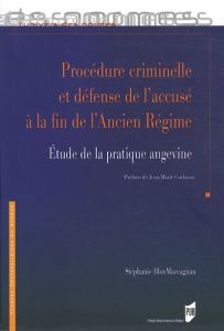 Procédure criminelle et défense de l'accusé à la fin de l'Ancien Régime. Etude de la pratique angevi - Blot-Maccagnan Stéphanie - Carbasse Jean-Marie