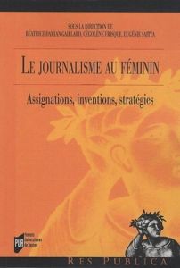 Le journalisme au féminin. Assignations, inventions, stratégies - Damian-Gaillard Béatrice - Frisque Cégolène - Sait