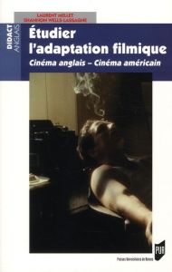 Etudier l'adaptation filmique. Cinéma anglais-Cinéma américain - Mellet Laurent - Wells-Lassagne Shannon