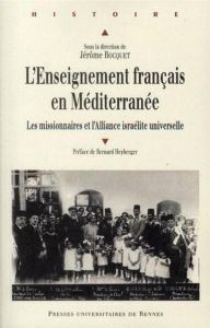 L'enseignement français en Méditerranée. Les missionaires et l'Alliance israélite universelle - Bocquet Jérôme - Heyberger Bernard