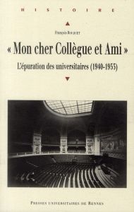 Mon cher Collègue et Ami.... L'épuration des universitaires (1940-1953) - Rouquet François