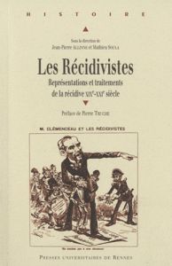 Les Récidivistes. Représentations et traitements de la récidive XIXe-XXIe siècle - Allinne Jean-Pierre - Soula Mathieu - Truche Pierr