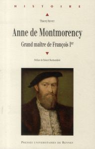 Anne de Montmorency. Grand Maître de François Ier - Rentet Thierry - Muchembled Robert