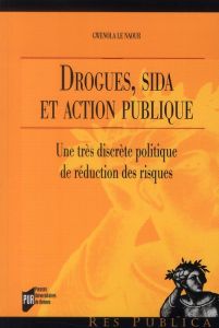 Drogues, sida et action publique. Une très discrète politique de réduction des risques - Le Naour Gwenola