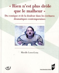 Rien n'est plus drôle que le malheur. Du comique et de la douleur dans les écritures drammatiques - Losco-Lena Mireille