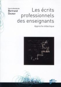 Ecrits professionnels des enseignants. Approches didactique - Daunay Bertrand