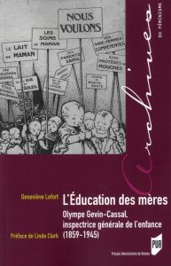 L'éducation des mères. Olympe Gevin-Cassal, inspectrice générale de l'enfance (1859-1945) - Lefort Geneviève - Clark Linda