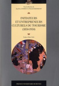 Initiateurs et entrepreneurs culturels du tourisme (1850-1950) - Andrieux Jean-Yves - Harismendy Patrick - Croix Al