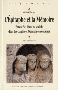 L'épitaphe et la mémoire. Parenté et identité sociale dans les Gaules et Germanies romaines - Mathieu Nicolas - Le Roux Patrick