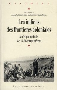 Les indiens des frontières coloniales. Amérique australe, XVIe siècle/temps présent - Obregon Iturra Jimena Paz - Capdevila Luc - Richar