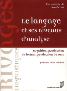 Le langage et ses niveaux d'analyse. Cognition, production de formes, production du sens - Chuquet Jean - Alamargot Denis - Chuquet Hélène -