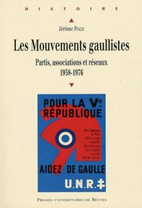 Les Mouvements gaullistes. Partis, associations et réseaux (1958-1976) - Pozzi Jérôme