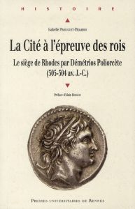 La Cité à l'épreuve des rois. Le siège de Rhodes par Démétrios Poliorcète (305-304 av. J.-C.) - Pimouguet-Pédarros Isabelle - Bresson Alain