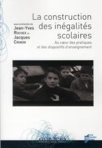 La construction des inégalités scolaires. Au coeur des pratiques et des dispositifs d'enseignement - Rochex Jean-Yves - Crinon Jacques