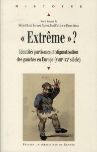 Extrême ? Identités partisanes et stigmatisation des gauches en Europe (XVIIIe-XXe siècle) - Biard Michel - Gainot Bernard - Pasteur Paul - Ser