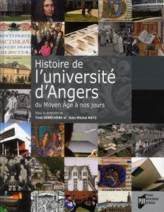 Histoire de l'université d'Angers. Du Moyen Age à nos jours - Denéchère Yves - Matz Jean-Michel - Martina Daniel