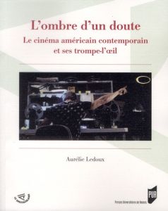 L'ombre d'un doute. Le cinéma américain contemporain et ses trompes-l'oeil - Ledoux Aurélie