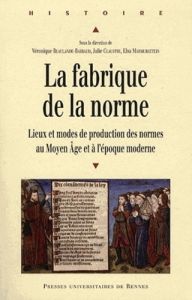 La fabrique de la norme. Lieux et modes de production des normes au Moyen Age et à l'époque moderne - Beaulande-Barraud Véronique - Claustre Julie - Mar