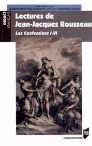 Lectures de Jean-Jacques Rousseau. Les Confessions I-VI - Berchtold Jacques - Lavezzi Elisabeth - Martin Chr