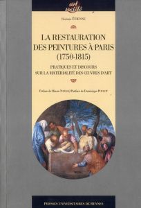 La restauration des peintures à Paris (1750-1815). Pratiques et discours sur la matérialité des ?uvr - Etienne Noémie - Poulot Dominique - Natale Mauro