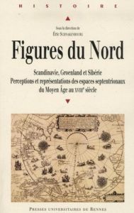 Figures du Nord. Perceptions et représentations des espaces septentrionaux du Moyen Age au XVIIIe si - Schnakenbourg Eric