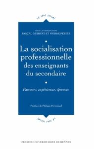 La socialisation professionnelle des enseignants du secondaire. Parcours, expériences, épreuves - Guibert Pascal - Périer Pierre - Perrenoud Philipp