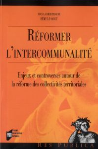 Réformer l'intercommunalité. Enjeux et controverses autour de la réforme des collectivités territori - Le Saout Rémy