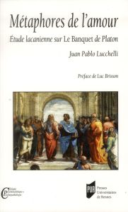 Métaphores de l'amour. Etude lacanienne sur Le Banquet de Platon - Lucchelli Juan Pablo - Brisson Luc