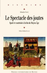 Spectacle des joutes. Sport et courtoisie à la fin du Moyen Age - Nadot Sébastien - Rucquoi Adeline