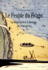 Le Peuple du rivage. Le littoral nord de la Bretagne au XVIIIe siècle - Charpentier Emmanuelle - Antoine Annie