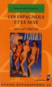 Les Espagnols et le sexe. XIXe-XXe siècles - Guereña Jean-Louis