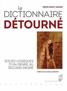 Le dictionnaire détourné. Socio-logiques d'un genre au second degré - Saint-Amand Denis - Angenot Marc