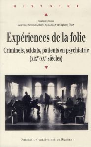 Expériences de la folie. Criminels, soldats, patients en psychiatrie (XIXe-XXe siècles) - Guignard Laurence - Guillemain Hervé - Tison Stéph