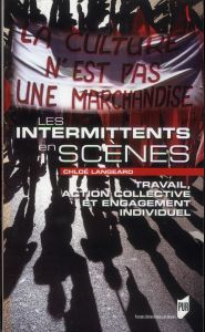 Les intermittents en scènes. Travail, action collective et engagement individuel - Langeard Chloé