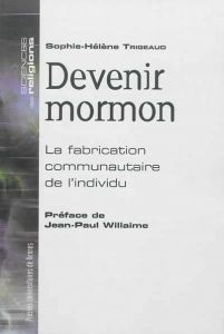 Devenir mormon. La fabrication communautaire de l'individu - Trigeaud Sophie-Hélène - Willaime Jean-Paul