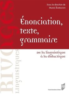 Enonciation, texte, grammaire. De la linguistique à la didactique - Barbazan Muriel - Dostie Gaétane - Collin Catherin