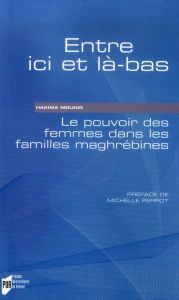 Entre ici et là-bas. Le pouvoir des femmes dans les familles maghrébines - Mounir Hakima - Perrot Michelle