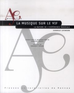 La musique sur le vif. La nature de l'expérience musicale - Levinson Jerrold - Darsel Sandrine - Bigand Emmanu