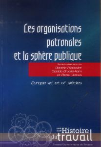 Les organisations patronales et la sphère publique. Europe, XIXe et XXe siècles - Druelle-Korn Clotilde - Fraboulet Danièle - Vernus