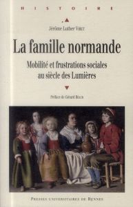 La famille normande. Mobilité et frustrations sociales au siècle des Lumières - Viret Jérôme Luther - Béaur Gérard