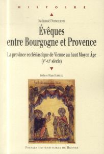 Evêques entre Bourgogne et Provence. La province ecclésiastique de Vienne au haut Moyen Age (Ve-XIe - Nimmegeers Nathanaël - Dubreucq Alain