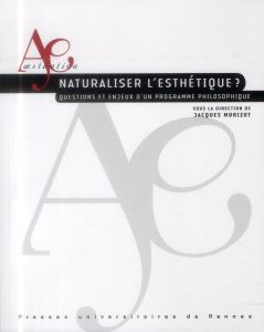 Naturaliser l'esthétique ? Questions et enjeux d'un programme philosophique - Morizot Jacques