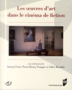 Les oeuvres d'art dans le cinéma de fiction - Fiant Antony - Frangne Pierre-Henry - Mouëllic Gil