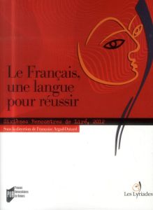 Le français, une langue pour réussir. Sixièmes Rencontres de Liré, 2012 - Argod-Dutard Françoise