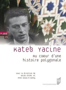 Kateb Yacine. Au coeur d'une histoire polygonale - Chikhi Beïda - Douaire-Banny Anne