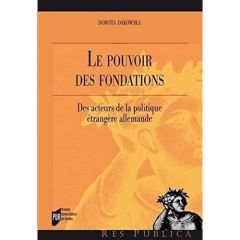 Le pouvoir des fondations. Des acteurs de la politique étrangère allemande - Dakowska Dorota